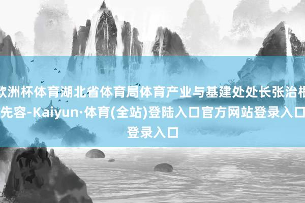 欧洲杯体育湖北省体育局体育产业与基建处处长张治根先容-Kaiyun·体育(全站)登陆入口官方网站登录入口